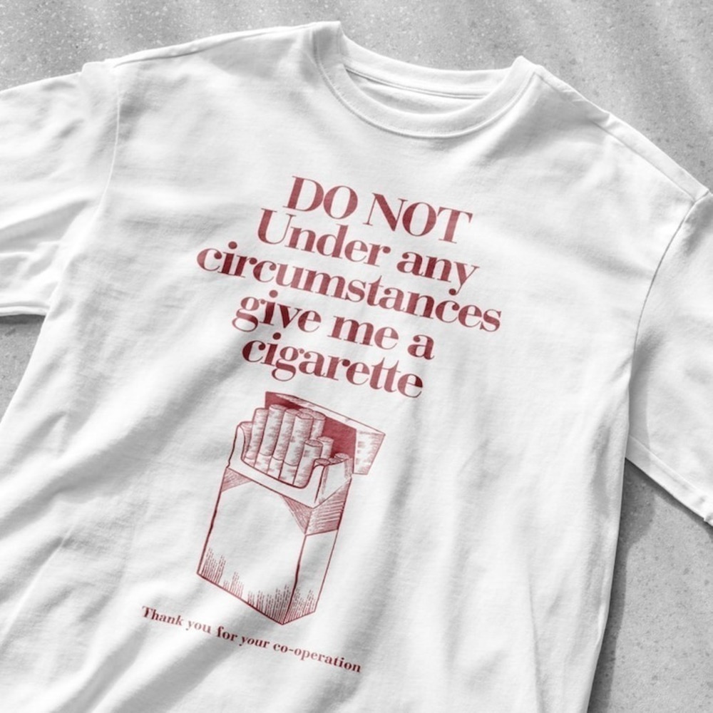 Do Not Under Any Circumstance Give Me A Cigarette Funny Smoking Shirt